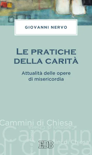 Le Pratiche della carità - Attualità delle opere di misericordia